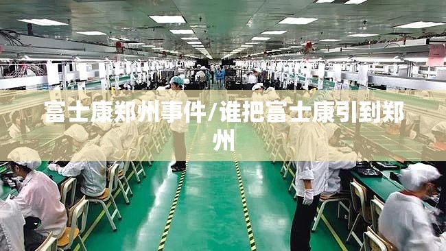 富士康郑州事件/谁把富士康引到郑州