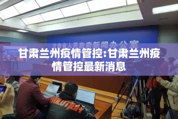 甘肃兰州疫情管控:甘肃兰州疫情管控最新消息