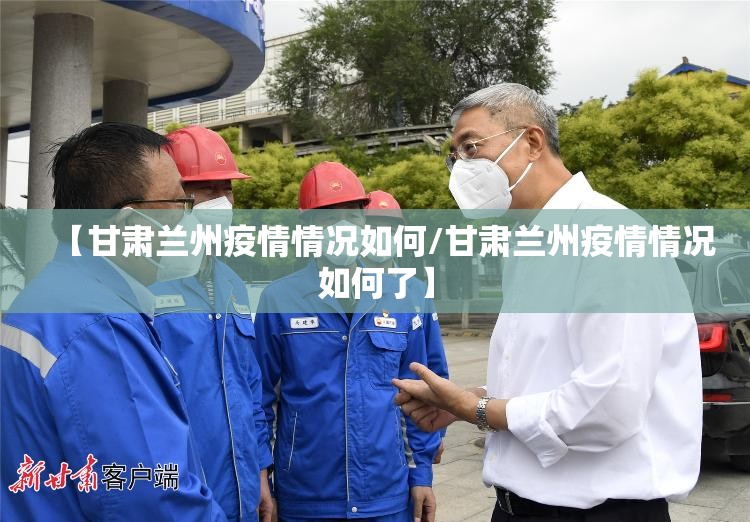 【甘肃兰州疫情情况如何/甘肃兰州疫情情况如何了】