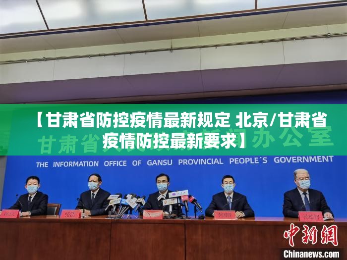 【甘肃省防控疫情最新规定 北京/甘肃省疫情防控最新要求】