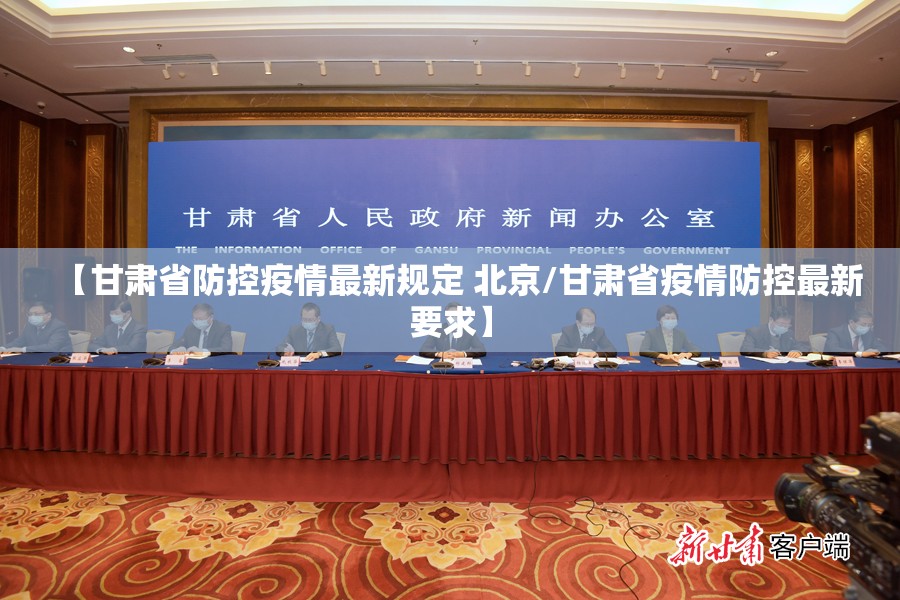 【甘肃省防控疫情最新规定 北京/甘肃省疫情防控最新要求】
