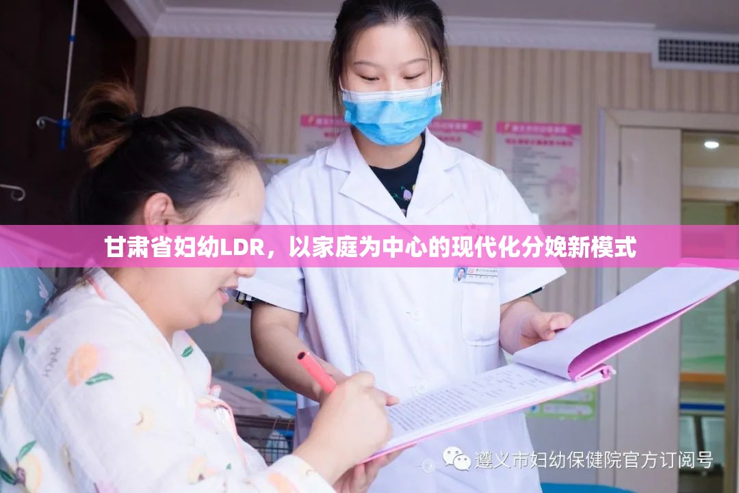甘肃省妇幼LDR，以家庭为中心的现代化分娩新模式