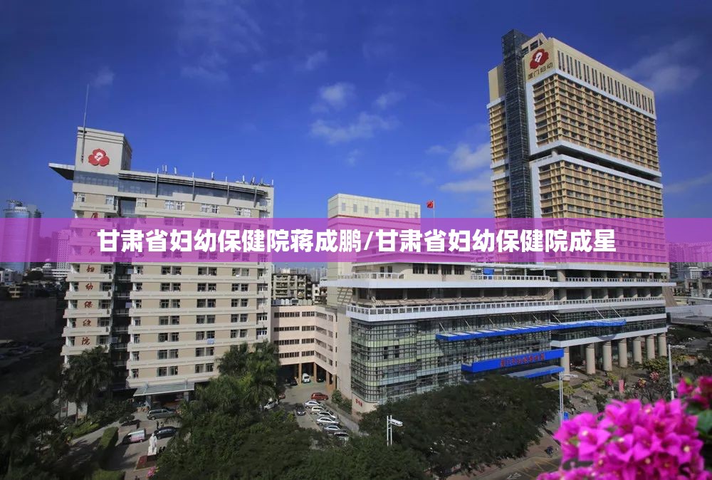 甘肃省妇幼保健院蒋成鹏/甘肃省妇幼保健院成星