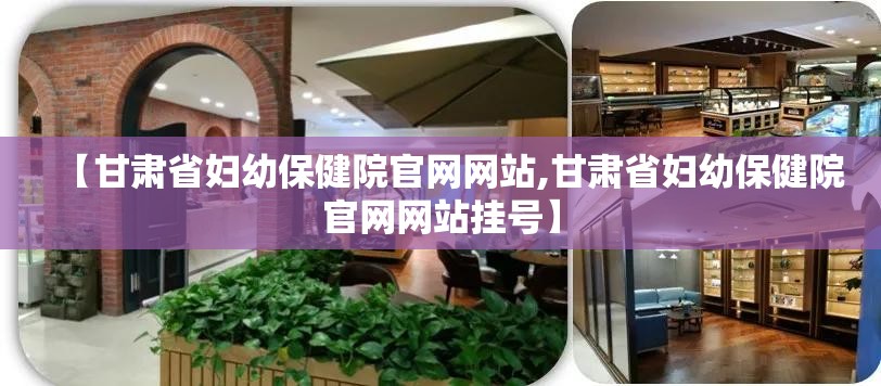 【甘肃省妇幼保健院官网网站,甘肃省妇幼保健院官网网站挂号】