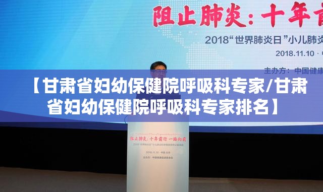 【甘肃省妇幼保健院呼吸科专家/甘肃省妇幼保健院呼吸科专家排名】