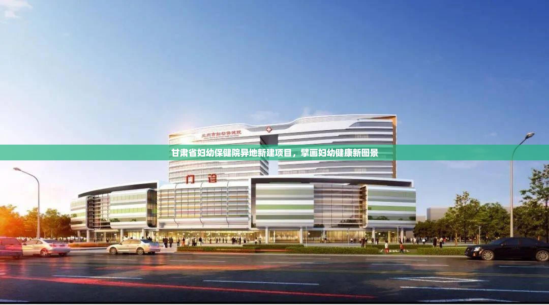 甘肃省妇幼保健院异地新建项目，擘画妇幼健康新图景