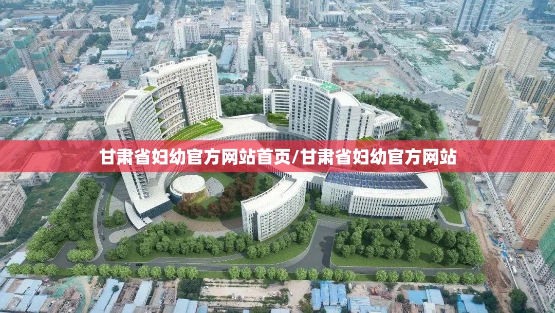 甘肃省妇幼官方网站首页/甘肃省妇幼官方网站