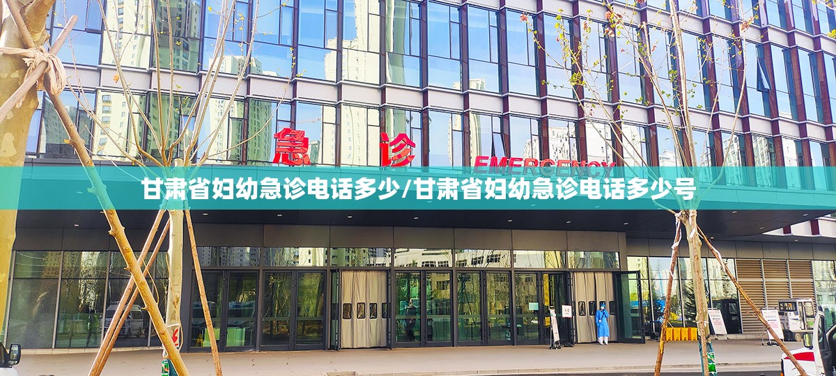 甘肃省妇幼急诊电话多少/甘肃省妇幼急诊电话多少号