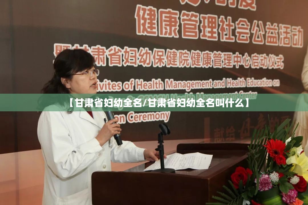 【甘肃省妇幼全名/甘肃省妇幼全名叫什么】