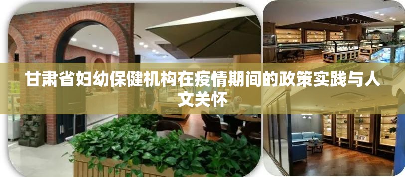 甘肃省妇幼保健机构在疫情期间的政策实践与人文关怀