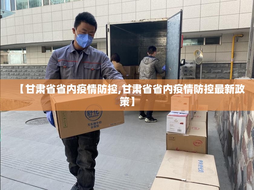 【甘肃省省内疫情防控,甘肃省省内疫情防控最新政策】