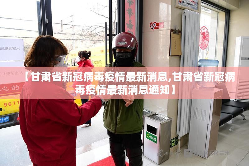 【甘肃省新冠病毒疫情最新消息,甘肃省新冠病毒疫情最新消息通知】