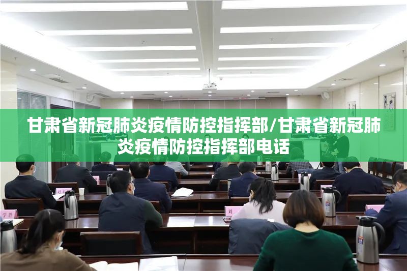 甘肃省新冠肺炎疫情防控指挥部/甘肃省新冠肺炎疫情防控指挥部电话