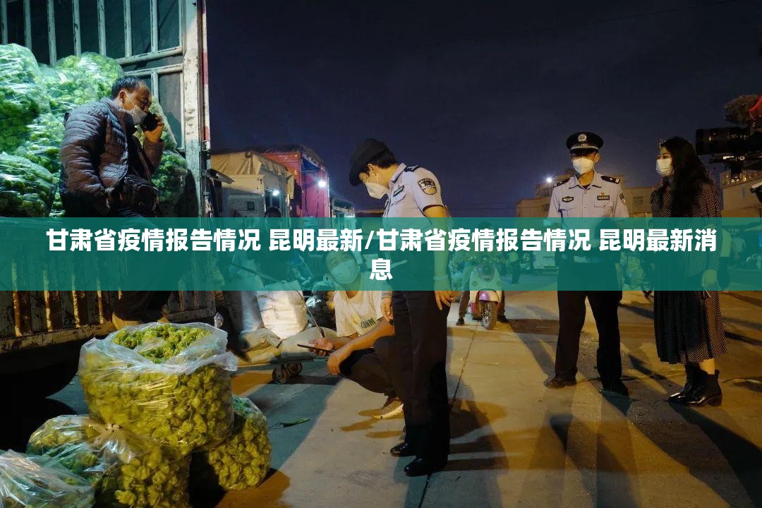 甘肃省疫情报告情况 昆明最新/甘肃省疫情报告情况 昆明最新消息