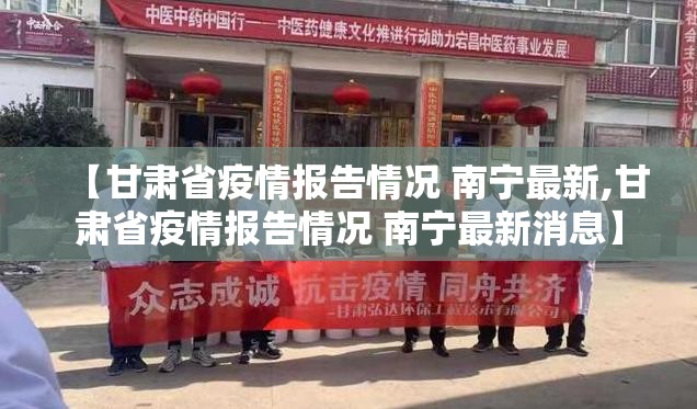 【甘肃省疫情报告情况 南宁最新,甘肃省疫情报告情况 南宁最新消息】