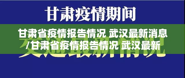 甘肃省疫情报告情况 武汉最新消息/甘肃省疫情报告情况 武汉最新