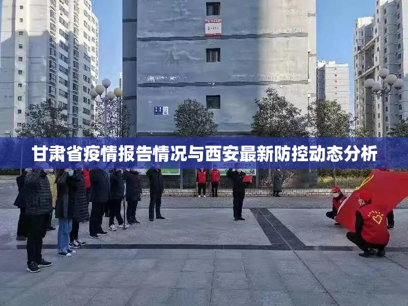 甘肃省疫情报告情况与西安最新防控动态分析