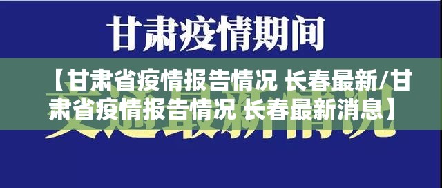 【甘肃省疫情报告情况 长春最新/甘肃省疫情报告情况 长春最新消息】