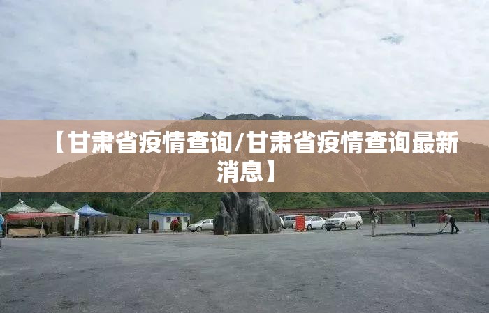 【甘肃省疫情查询/甘肃省疫情查询最新消息】