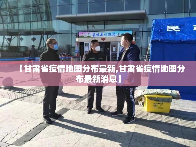 【甘肃省疫情地图分布最新,甘肃省疫情地图分布最新消息】