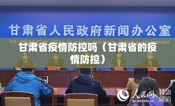 甘肃省疫情防控吗（甘肃省的疫情防控）