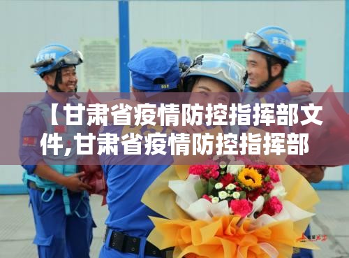 【甘肃省疫情防控指挥部文件,甘肃省疫情防控指挥部文件最新】