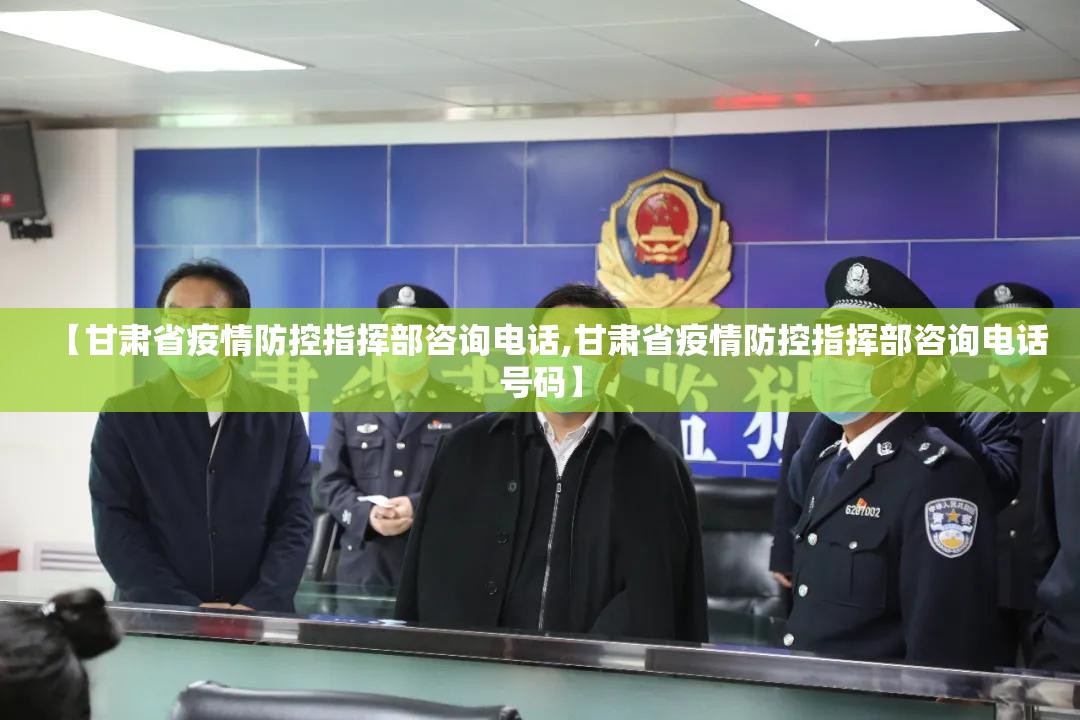 【甘肃省疫情防控指挥部咨询电话,甘肃省疫情防控指挥部咨询电话号码】