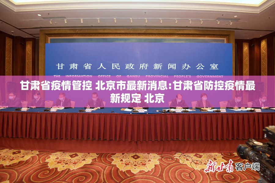 甘肃省疫情管控 北京市最新消息:甘肃省防控疫情最新规定 北京