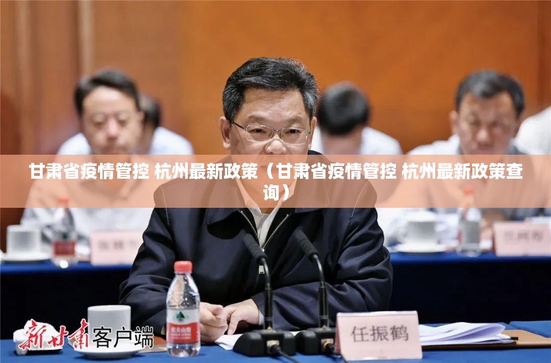 甘肃省疫情管控 杭州最新政策（甘肃省疫情管控 杭州最新政策查询）