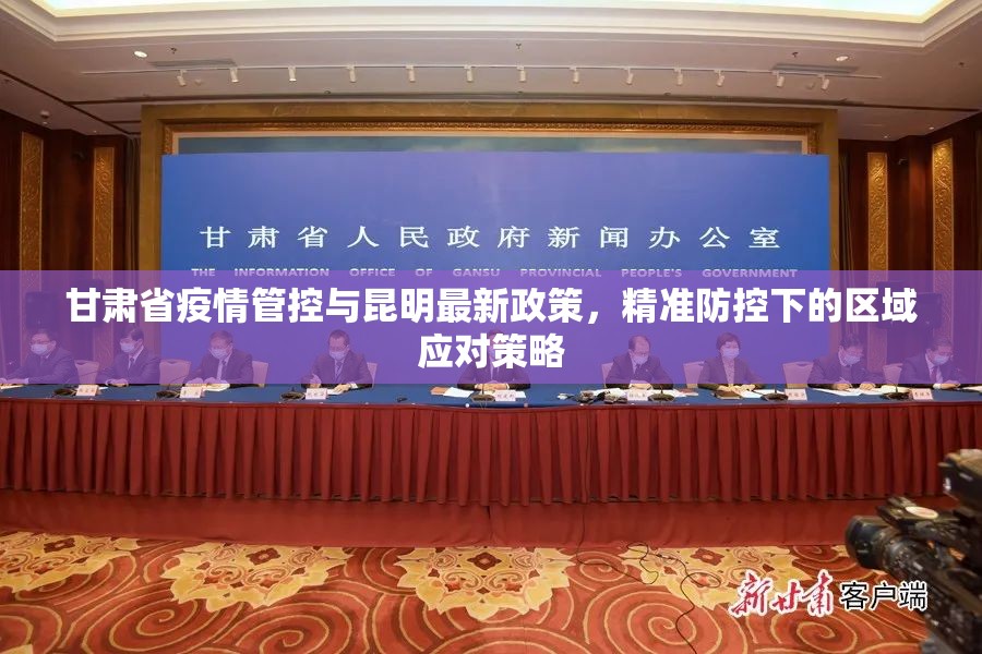 甘肃省疫情管控与昆明最新政策，精准防控下的区域应对策略