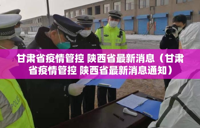 甘肃省疫情管控 陕西省最新消息（甘肃省疫情管控 陕西省最新消息通知）