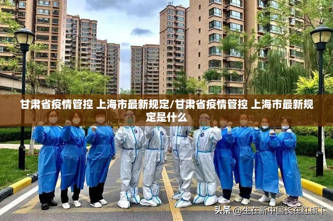 甘肃省疫情管控 上海市最新规定/甘肃省疫情管控 上海市最新规定是什么