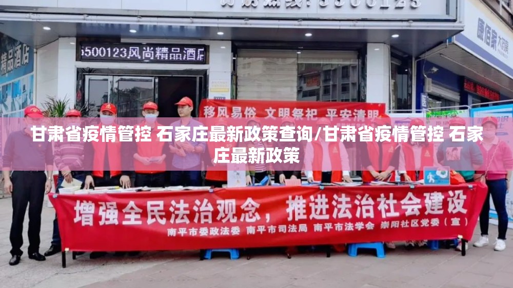 甘肃省疫情管控 石家庄最新政策查询/甘肃省疫情管控 石家庄最新政策