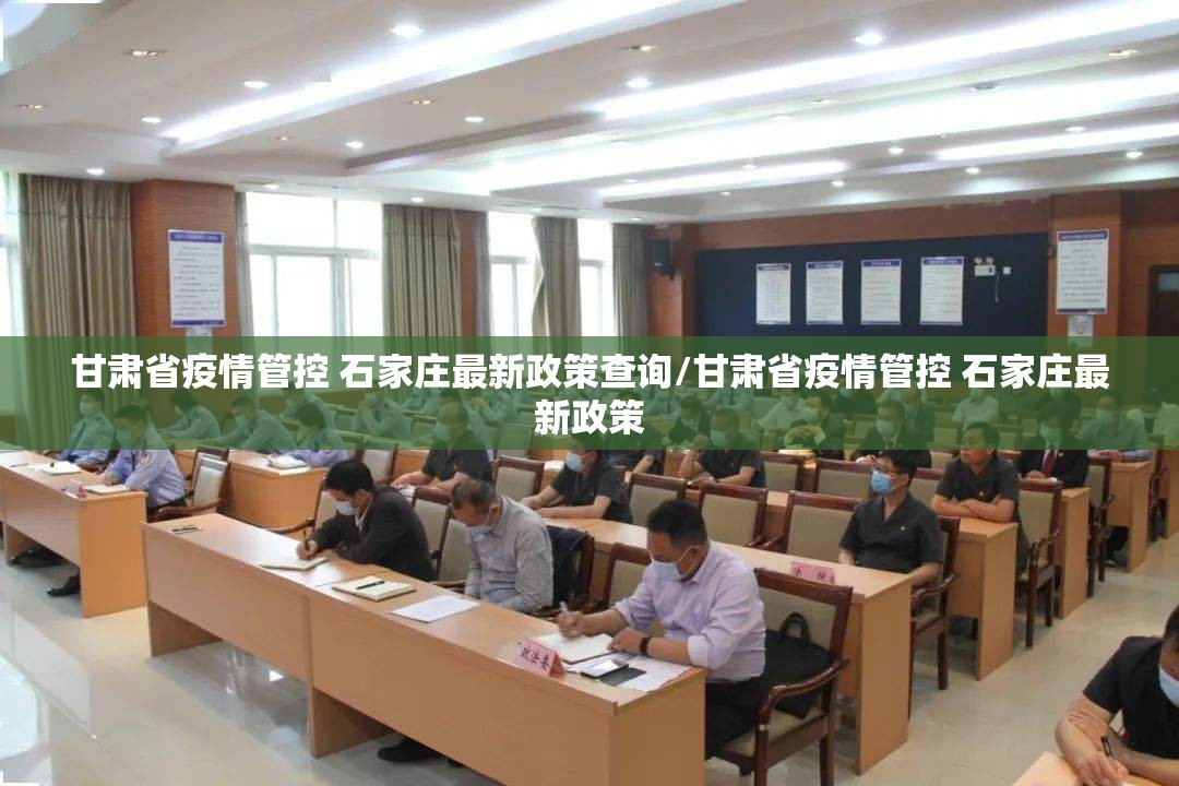甘肃省疫情管控 石家庄最新政策查询/甘肃省疫情管控 石家庄最新政策