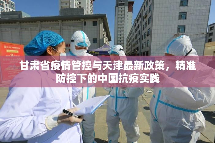 甘肃省疫情管控与天津最新政策，精准防控下的中国抗疫实践