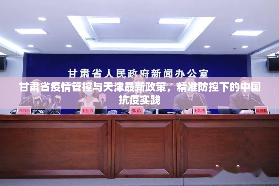 甘肃省疫情管控与天津最新政策，精准防控下的中国抗疫实践