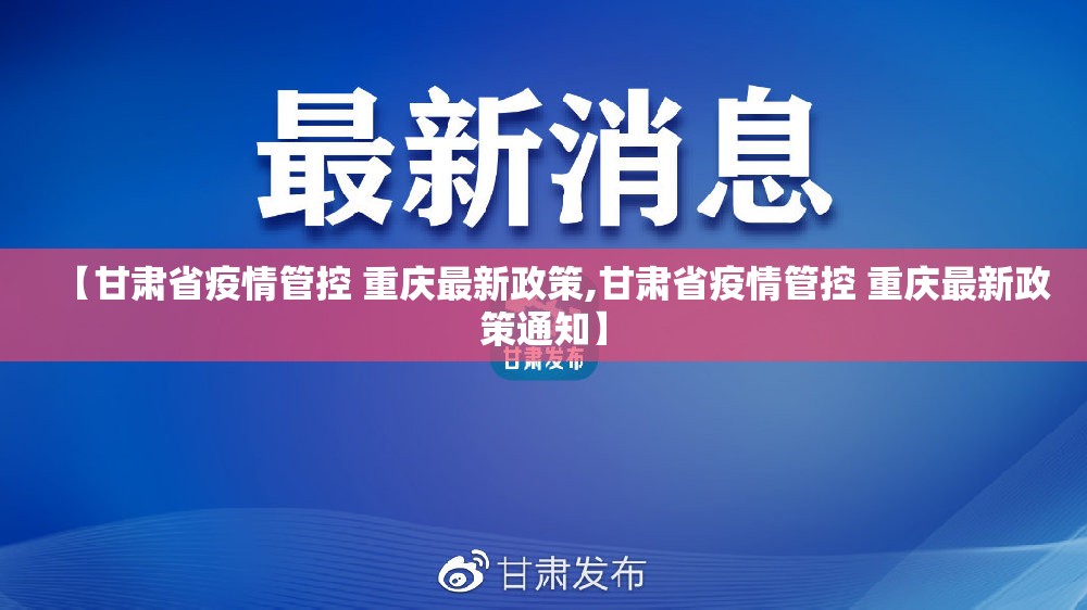 【甘肃省疫情管控 重庆最新政策,甘肃省疫情管控 重庆最新政策通知】
