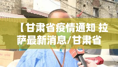 【甘肃省疫情通知 拉萨最新消息/甘肃省疫情通知 拉萨最新消息今天】