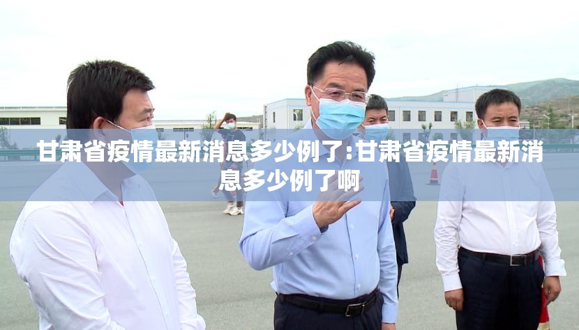 甘肃省疫情最新消息多少例了:甘肃省疫情最新消息多少例了啊