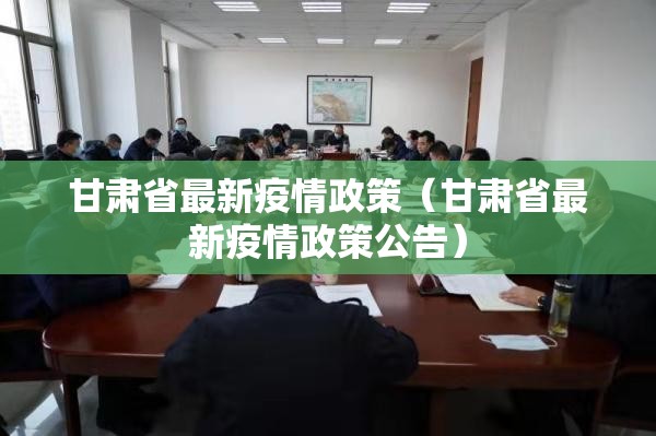 甘肃省最新疫情政策（甘肃省最新疫情政策公告）