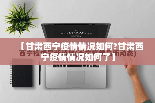 【甘肃西宁疫情情况如何?甘肃西宁疫情情况如何了】