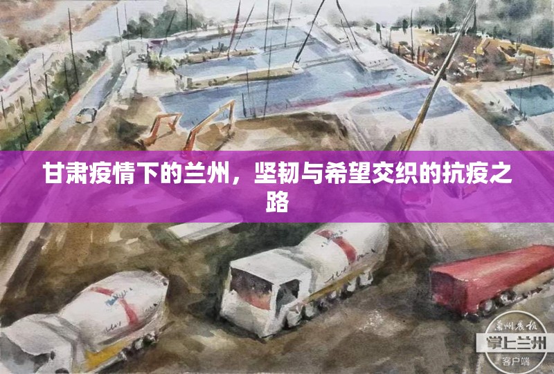 甘肃疫情下的兰州，坚韧与希望交织的抗疫之路