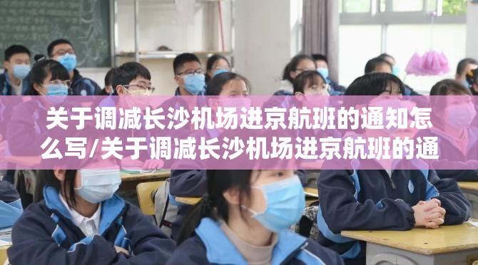 关于调减长沙机场进京航班的通知怎么写/关于调减长沙机场进京航班的通知