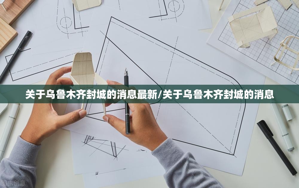 关于乌鲁木齐封城的消息最新/关于乌鲁木齐封城的消息