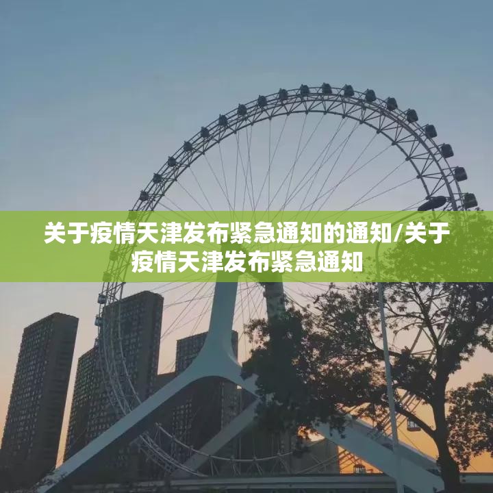 关于疫情天津发布紧急通知的通知/关于疫情天津发布紧急通知