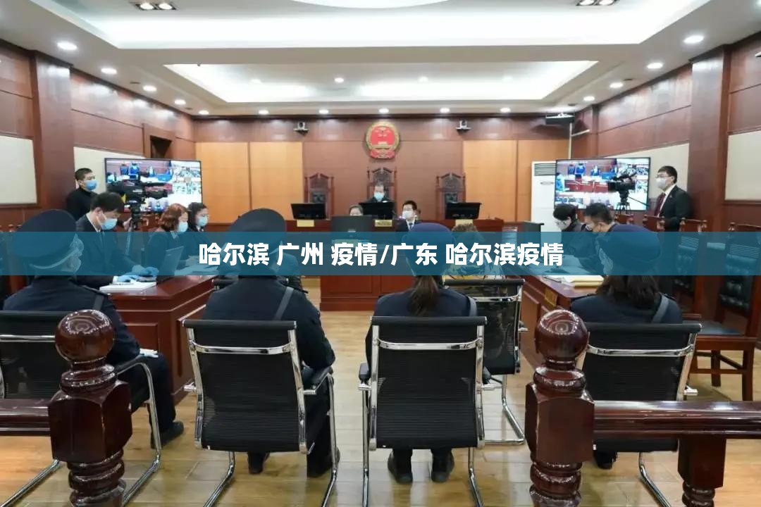 哈尔滨 广州 疫情/广东 哈尔滨疫情