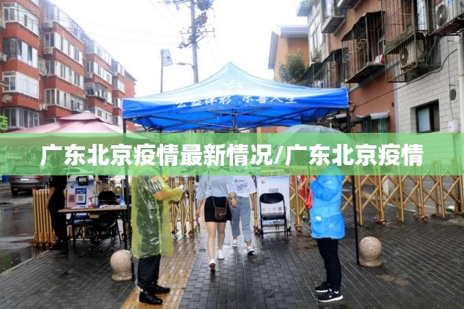 广东北京疫情最新情况/广东北京疫情