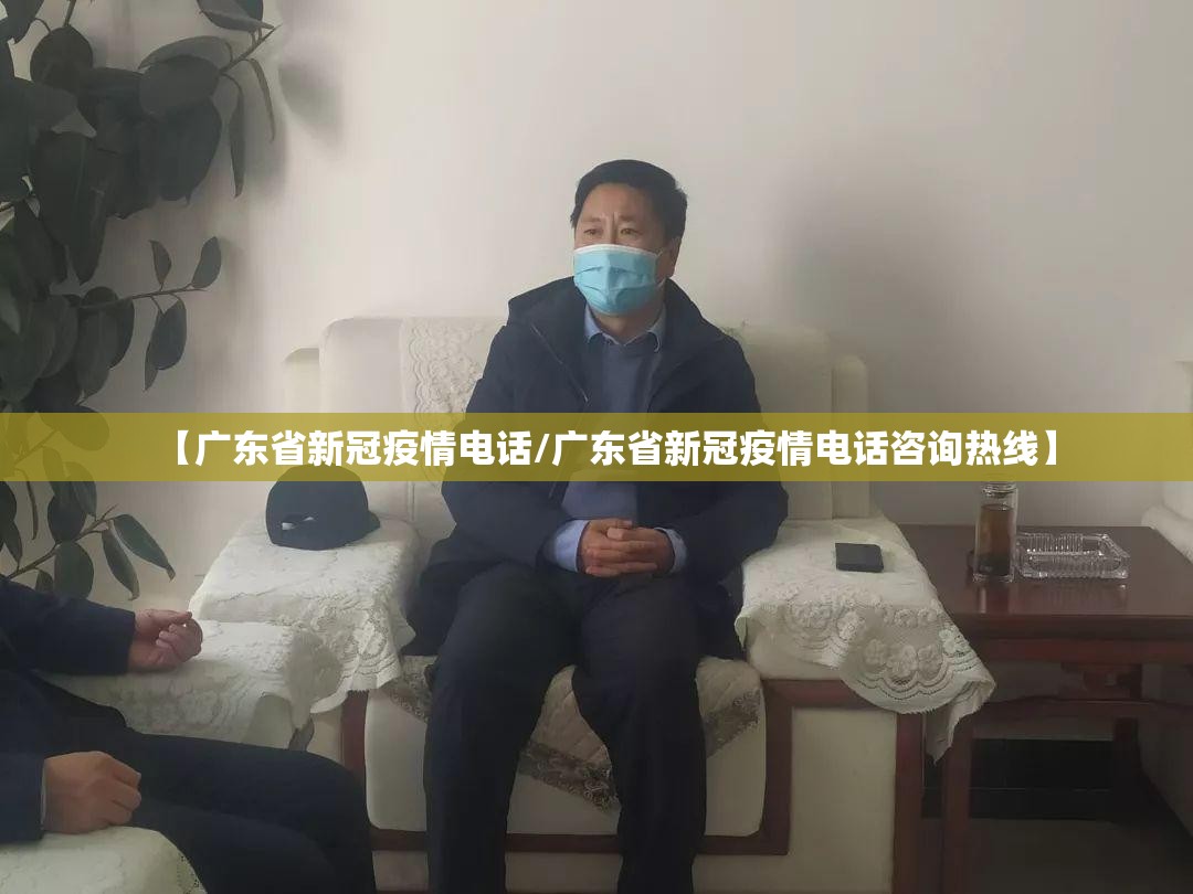 【广东省新冠疫情电话/广东省新冠疫情电话咨询热线】