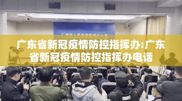 广东省新冠疫情防控指挥办:广东省新冠疫情防控指挥办电话