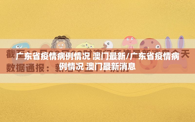 广东省疫情病例情况 澳门最新/广东省疫情病例情况 澳门最新消息
